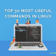 TOP 30 MOST USEFUL COMMANDS IN LINUX