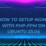 How to setup Nginx with PHP-FPM on Ubuntu 23.04
