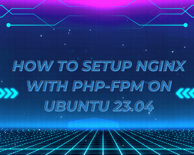 How to setup Nginx with PHP-FPM on Ubuntu 23.04
