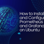 How to Install and Configure Prometheus and Grafana on Ubuntu