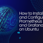 How to Install and Configure Prometheus and Grafana on Ubuntu