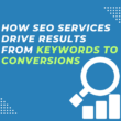 How SEO Services Drive Results From Keywords to Conversions