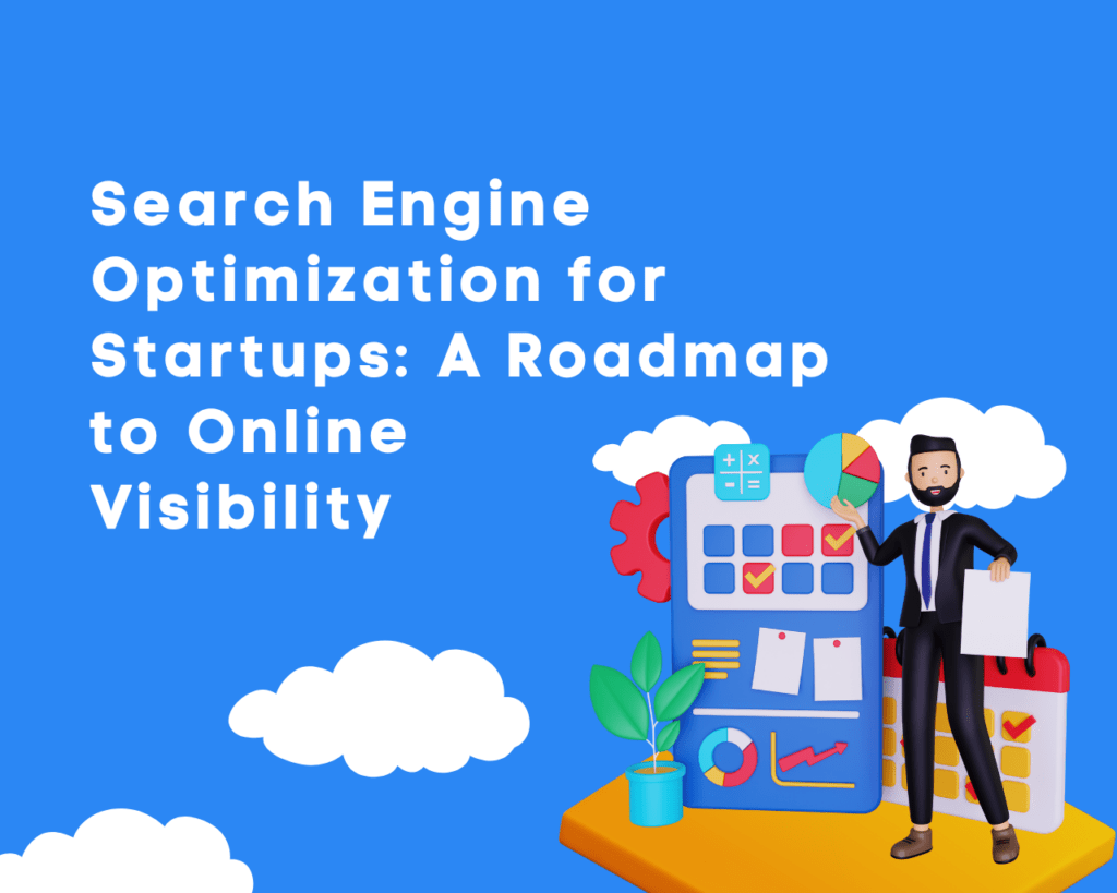 Search Engine Optimization for Startups: A Roadmap to Online Visibility